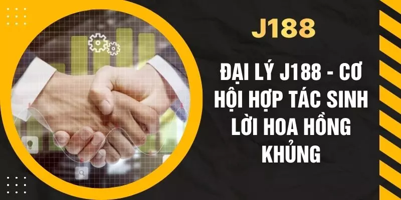 Đại Lý J188 - Cơ Hội Hợp Tác Sinh Lời Hoa Hồng Khủng