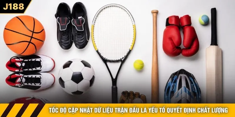 Tốc độ cập nhật dữ liệu trận đấu là yếu tố quyết định chất lượng